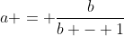 a = \frac{b}{b - 1}