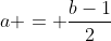 a = \frac{b-1}{2}