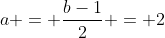 a = \frac{b-1}{2} = 2