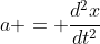 a = \frac{d^{2}x}{dt^2}