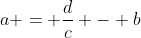 a = \frac{d}{c} - b