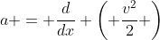 a = \frac{d}{dx} \left( \frac{v^2}{2} \right)