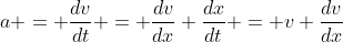 a = \frac{dv}{dt} = \frac{dv}{dx} \frac{dx}{dt} = v \frac{dv}{dx}
