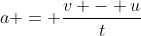 a = \frac{v - u}{t}