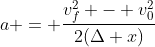 a = \frac{v_f^2 - v_0^2}{2(\Delta x)}