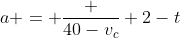 a = \frac {40-v_c} {2-t}