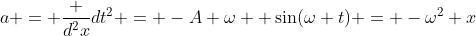 a = \frac {d^2x}{dt^2} = -A \omega  \sin(\omega t) = -\omega^2 x