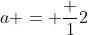 a = \frac 12