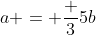 a = \frac 35b