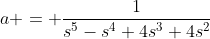 a = \frac1{s^5-s^4+4s^3+4s^2}