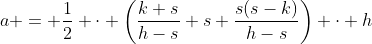 a = \frac12 \cdot \left(\frac{k s}{h-s}+s+\frac{s(s-k)}{h-s}\right) \cdot h