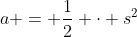a = \frac12 \cdot s^2