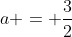 a = \frac32