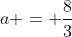 a = \frac83