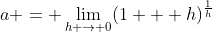 a = \lim_{h \to 0}(1 + h)^{\frac{1}{h}}