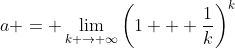 a = \lim_{k \to \infty}\left(1 + \frac{1}{k}\right)^k