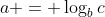 a = \log_b{c}