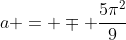 a = \mp \frac{5\pi^2}{9}