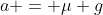 a = \mu g