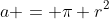 a = \pi r^2