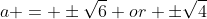 a = \pm\sqrt{6} or \pm\sqrt{4}