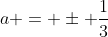 a = \pm \frac{1}{3}