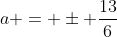 a = \pm \frac{13}{6}