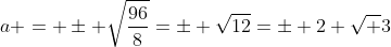 a = \pm \sqrt{\frac{96}{8}}=\pm \sqrt{12}=\pm 2 \sqrt 3