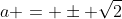 a = \pm \sqrt{2}