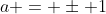 a = \pm 1
