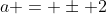 a = \pm 2