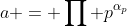 a = \prod p^{\alpha_p}