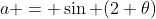 a = \sin (2 \theta)
