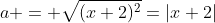 a = \sqrt{(x+2)^2}=|x+2|