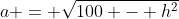 a = \sqrt{100 - h^2}