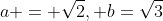 a = \sqrt{2}, b=\sqrt{3}
