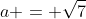 a = \sqrt{7}