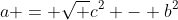 a = \sqrt {c^2 - b^2}