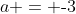 a = \text{-}3