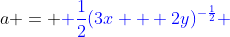 a = {\color{blue} \frac{1}{2}(3x + 2y)^{-\frac{1}{2}} }