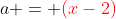 a = {\color{red}(x-2)}