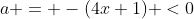 a = -(4x+1) <0