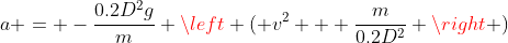 a = -\frac{0.2D^2g}{m} \left ( v^2 + \frac{m}{0.2D^2} \right )