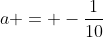 a = -\frac{1}{10}