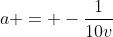 a = -\frac{1}{10v}