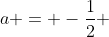 a = -\frac{1}{2} 