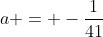 a = -\frac{1}{41}