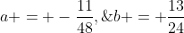 a = -\frac{11}{48},\;\;b = \frac{13}{24}