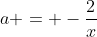 a = -\frac{2}{x}