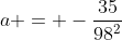 a = -\frac{35}{98^2}